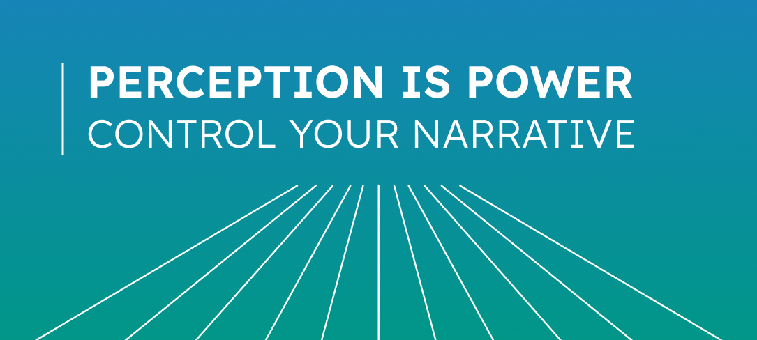 Perception is Power: Control Your Narrative